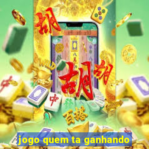 jogo quem ta ganhando